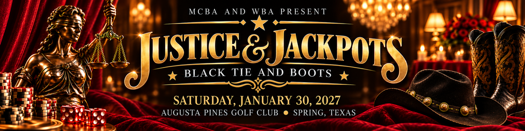 MCBA and WBA present Justice & Jackpots: Black Tie and Boots. Saturday, January 30, 2027, Augusta Pines Golf Club, Spring, Texas.
